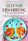 Gesunde Ernährung für Kleinkinder: Das Kochbuch mit 90 leckeren Rezepten für eine narhafte und ausgewogene Kinder Ernährung