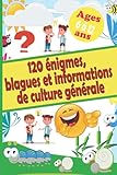 120 énigmes, blagues et informations de culture générale: Livre pour enfant de 6 à 12 ans : réfléchir et concentrer, rigoler et rire, se cultiver et s'