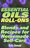 Essential Oils Roll-Ons: Blends and Recipes for Homemade Self-Care: (Essential Oils Books, Aromatherapy) (English Edition)