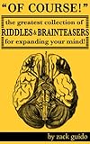 Of Course! The Greatest Collection Of Riddles & Brain Teasers For Expanding Your Mind (English Edition)