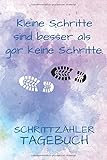 Kleine Schritte sind besser als gar keine Schritte.: Schrittzähler Tagebuch. Deine Schritte im Überblick. Zur Motivation, S