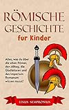 Römische Geschichte für Kinder: Alles, was du über die alten Römer, den Alltag, die Gladiatoren und das Imperium Romanum wissen musst!