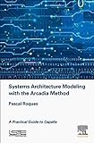 Systems Architecture Modeling with the Arcadia Method: A Practical Guide to Capella (Implementation of Model Based System Engineering)