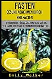 FASTEN - Gesund abnehmen durch Heilfasten: Fit und schlank für Anfänger und Berufstätige, für Vegetarier und Veganer. Für ein neues Lebensgefü
