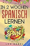 In 2 Wochen Spanisch lernen - Spanisch für Anfänger: Spanisch schnell und einfach für den Alltag und Reisen. Grammatik, die wichtigsten Vokabeln & Sätze, Aussprache, Übungen & mehr sp