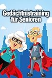 Gedächtnistraining für Senioren: Gehirnjogging mit Gedächtnisspielen, Kreuzworträtsel, Sudokus und Logikrätseln. Das neue Rätselbuch als Beschäftigung für Senioren. Das ideale Geschenk