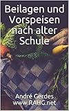 Beilagen und Vorspeisen nach alter Schule: Altdeutsche Rezepte für jede Gelegenheit und jeden Geschmack (Altdeutsche Kochrezepte)