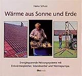 Wärme aus Sonne und Erde: Energiesparende Heizungssysteme mit Erdwärmespeicher, Solarabsorber und Wärmepump