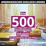 Amerikanisches Englisch lernen für Erwachsene: Die 500 wichtigsten Vokabeln - mit Beispielsätzen aus dem Alltag