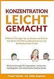 Konzentration leicht gemacht: Effektive Übungen für zu Hause und Schule, mit denen Ihr Kind zu Konzentration und Aufmerksamk