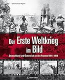Der Erste Weltkrieg im Bild: Deutschland und Österreich an den Fronten 1914-1918