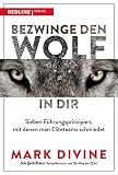 Bezwinge den Wolf in dir: Sieben Führungsprinzipien, mit denen man E