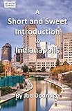 A Short and Sweet Introduction to Indianapolis: a travel guide for Indianapolis (Short and Sweet Introductions, Band 3)