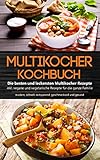 Multikocher Kochbuch - Die besten und leckersten Multikocher Rezepte inkl. vegane und vegetarische Rezepte für die ganze Familie: modern, schnell, zeitsparend, geschmackvoll und g