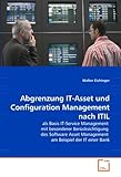 Abgrenzung IT-Asset und Configuration Management nach ITIL: als Basis IT-Service Management mit besonderer Berücksichtigung des Software Asset Management am Beispiel der IT einer Bank