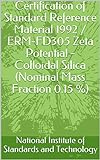 Certification of Standard Reference Material 1992 / ERM-FD305 Zeta Potential - Colloidal Silica (Nominal Mass Fraction 0.15 %) (English Edition)
