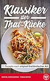 Thai Kochbuch: Klassiker der Thai-Küche: 11 Rezepte nach original thailändischer Art - Thailändisch kochen: Rezeptideen für Tom Yam, Pad Thai, Red Curry, M