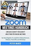 Zoom Meetings Handbuch: Einfache Schritt für Schritt Anleitung für Online Meetings. Der ideale Begleiter für produktive Videokonferenzen, Webinare, Homeoffice und Workshops. inkl. Abbildung