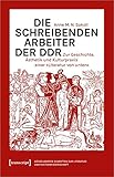 Die schreibenden Arbeiter der DDR: Zur Geschichte, Ästhetik und Kulturpraxis einer »Literatur von unten« (Düsseldorfer Schriften zur Literatur- und Kulturwissenschaft, Bd. 15)