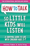 How to Talk so Little Kids Will Listen: A Survival Guide to Life with Children Ages 2-7