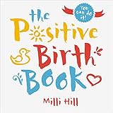 The Positive Birth Book: A New Approach to Pregnancy, Birth and the Early Week