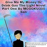 Give Me My Money Or Drink Gas The Light Novel Part One: Give Me My Money Or Drink Gas (English Edition)