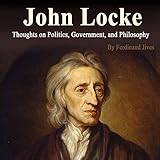 John Locke: Thoughts on Politics, Government, and Philosophy