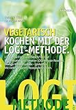 Vegetarisch kochen mit der LOGI-Methode - LOGI ohne Fisch und Fleisch? Na klar! 80 innovative und kreative LOGI-Veggie-Rezep