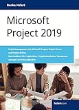 Microsoft Project 2019: Projektmanagement mit Microsoft Project, Project Server und Project Online. Das Handbuch für Projektleiter, Projektmitarbeiter, Ressourcenmanager und Führungsk