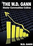 The W. D. Gann Master Commodity Course: Original Commodity Market Trading C