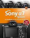 Das Sony Alpha 7 System: Das Handbuch zur Alpha 7 II, Alpha 7S, Alpha 7R und Alpha 7