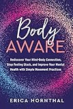 Body Aware: Rediscover Your Mind-Body Connection, Stop Feeling Stuck, and Improve Your Menta l Health with Simple Movement Practices (English Edition)