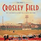 Cincinnati's Crosley Field: The Illustrated History of a Classic Ballpark