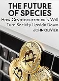 The Future Of Species: How cryptocurrencies will turn society upside down (English Edition)