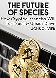 The Future Of Species: How cryptocurrencies will turn society upside down (English Edition)