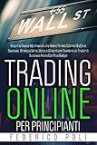 TRADING ONLINE PER PRINCIPIANTI: Scopri le Stesse Informazioni che Hanno Portato Warren Buffet al Successo. Strategie Serie, Veloci e Vincenti per Diventare ... Anche Con Poco Budget (Italian Edition)