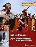 Abenteuer! Julius Caesar: Feldherr und Staatsmann im Alten R