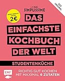 Simplissime – Das einfachste Kochbuch der Welt: Studentenküche: Richtig gut kochen mit maximal 6 Zutaten - Jedes Gericht unter 2 E