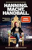 Hanning. Macht. Handball.: Geheimnisse aus dem Innersten eines faszinierenden Sports. Mit einem Kapitel von S