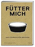 Fütter mich: Das Kochbuch für den H