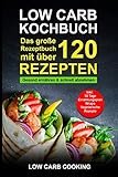 Low Carb Kochbuch: Das große Rezeptbuch mit über 120 leckeren Rezepten - Gesund ernähren & schnell abnehmen - Für Anfänger, Berufstätige & Faule Inkl. 30 Tage Ernährungsplan Diät, Wraps, Veg