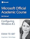 Course, M: 70-687 Configuring Windows 8.1 Lab Manual (Microsoft Official Academic Course)