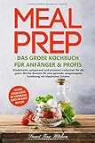 Meal Prep - Das große Kochbuch für Anfänger & Profis: Kinderleicht, zeitsparend und preiswert vorkochen für die ganze Woche - Rezepte für eine gesunde, ausgewogene Ernährung mit klassischen Z