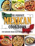THE PERFECT MEXICAN COOKBOOK: 150 Authentic Home-Style Recipes for Beginners (English Edition)