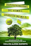 Grapefruitkernextrakt, OPC, Vitamin C, Sheabutter und MCT Öl: Naturheilmittel und Nahrungsergänzung ohne Reue - Premium Handb