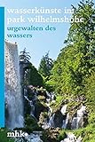 Welterbe Bergpark Wilhelmshöhe - Die Wasserkünste (Parkbroschüren MHK): Urgewalten Des W