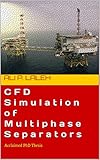 CFD Simulation of Multiphase Separators: Acclaimed PhD Thesis (English Edition)