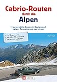 Cabrio-Routen durch die Alpen: Cabrio-Routen durch die Alpen. Die schönsten Touren für das Cabrio in Deutschland, Italien, Österreich und der Schweiz, mit Karten und Übernachtungsvorschläg