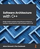 Software Architecture with C++: Design modern systems using effective architecture concepts, design patterns, and techniques with C++20