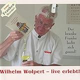 Der kranke Franke lacht sich gsund!: Wilhelm Wolpert - Live erlebt!